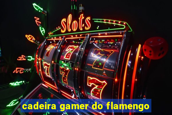 cadeira gamer do flamengo